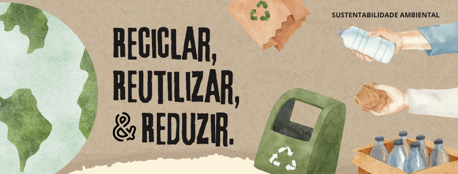 Sustentabilidade Ambiental. Reciclar, reutilizar e reduzir. 3 R's.